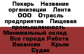 Пекарь › Название организации ­ Лента, ООО › Отрасль предприятия ­ Пищевая промышленность › Минимальный оклад ­ 1 - Все города Работа » Вакансии   . Крым,Судак